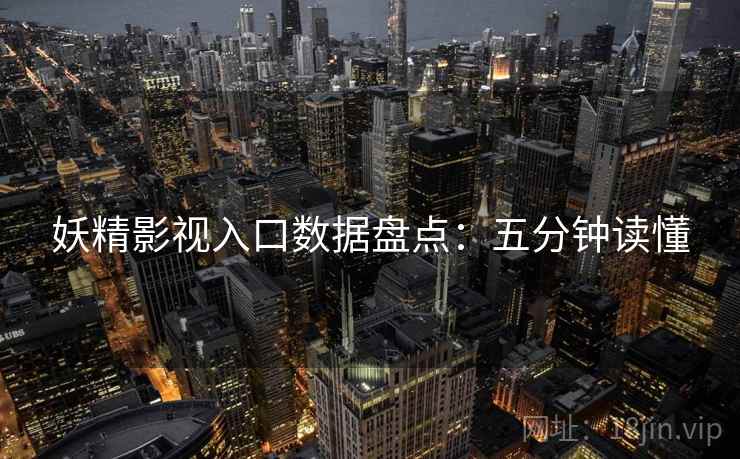 妖精影视入口数据盘点：五分钟读懂