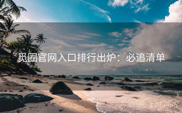 觅圈官网入口排行出炉：必追清单