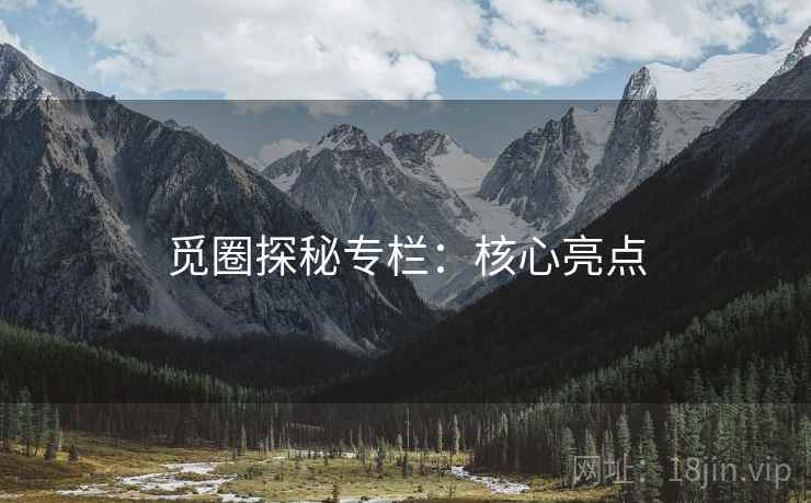 觅圈探秘专栏：核心亮点